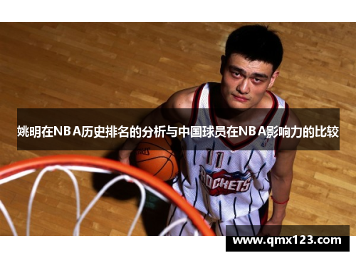 姚明在NBA历史排名的分析与中国球员在NBA影响力的比较