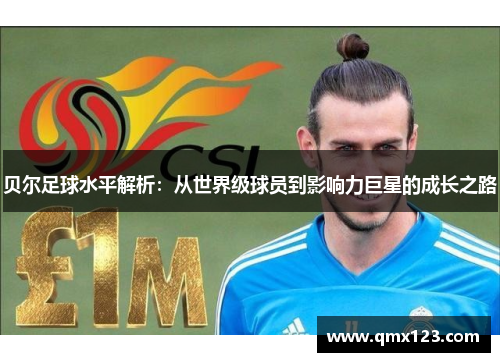 贝尔足球水平解析：从世界级球员到影响力巨星的成长之路