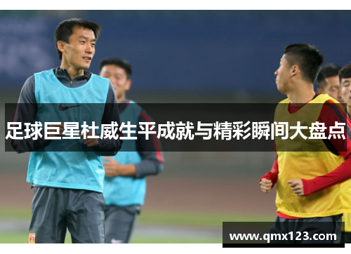 足球巨星杜威生平成就与精彩瞬间大盘点